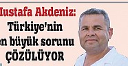 Mustafa Akdeniz Türkiye nin en büyük sorunu cözülüyor