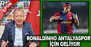 Ronaldinho Antalyaspor için geliyor 
