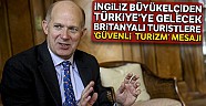 İngiliz Büyükelçiden Türkiye ye gelecek Britanyalı turistlere güvenli turizm mesajı